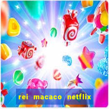 rei macaco netflix 3 temporada